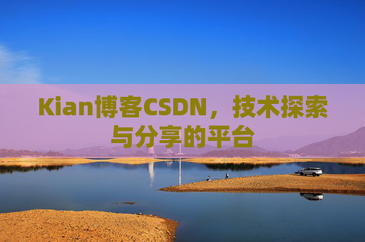 Kian博客CSDN，技术探索与分享的平台